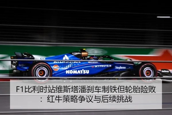 F1比利时站维斯塔潘刹车制铁但轮胎险败：红牛策略争议与后续挑战